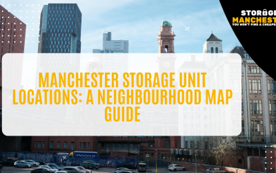 Manchester Storage Unit Locations: A Neighbourhood Map Guide