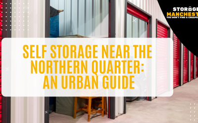 Self Storage Near the Northern Quarter: An Urban Guide